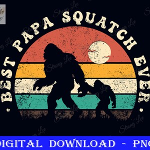 May include: A retro-style graphic design featuring a silhouette of a Bigfoot and a smaller Bigfoot. The design is set against a sunset background with a yellow moon. The text "Best Papa Squatch Ever" is written in a circular pattern around the Bigfoot silhouettes.