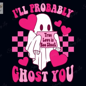 May include: A graphic design featuring a white ghost holding a pink heart-shaped balloon and a sign that reads "True Love is Boo Sheet." The text "I'll Probably Ghost You" is in pink, with a black background and pink hearts.