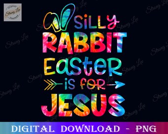 Silly Rabbit Easter Is For Jesus PNG, Tie Dye Christian Easter, Easter Sublimation PNG Design, Hand Drawn Digital Download, Easter Day Png