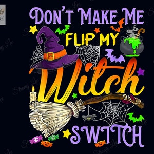 May include: A black and purple witch's hat with a yellow buckle, a broom, a cauldron with green smoke, and candy corn. The text "Don't Make Me Flip My Witch Switch" is written in purple, yellow, and orange.