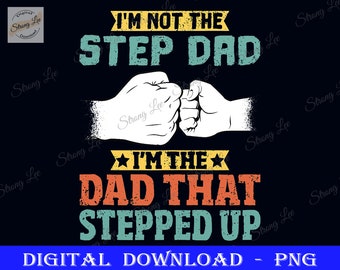 Not The Step Dad Png, I'm The Dad That Stepped Up Father's Day, Dad Sublimation Design, Father's Day Png, Happy Father's Day, Step Dad Gift