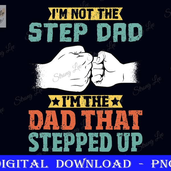 Not The Step Dad Png, I'm The Dad That Stepped Up Father's Day, Dad Sublimation Design, Father's Day Png, Happy Father's Day, Step Dad Gift