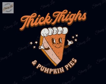 May include: A retro-style illustration of a smiling pumpkin pie with the text "Thick Thighs & Pumpkin Pies". The pie is orange and brown with a white crust and is holding its thumbs up.