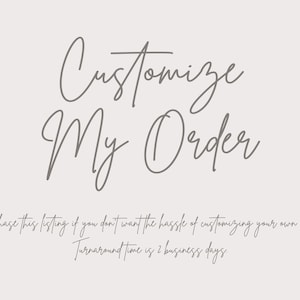 May include: Text graphic with the words "Customize My Order" in a handwritten font. The text below reads "Purchase this listing if you don't want the hassle of customizing your own design. Turnaround time is 2 business days."