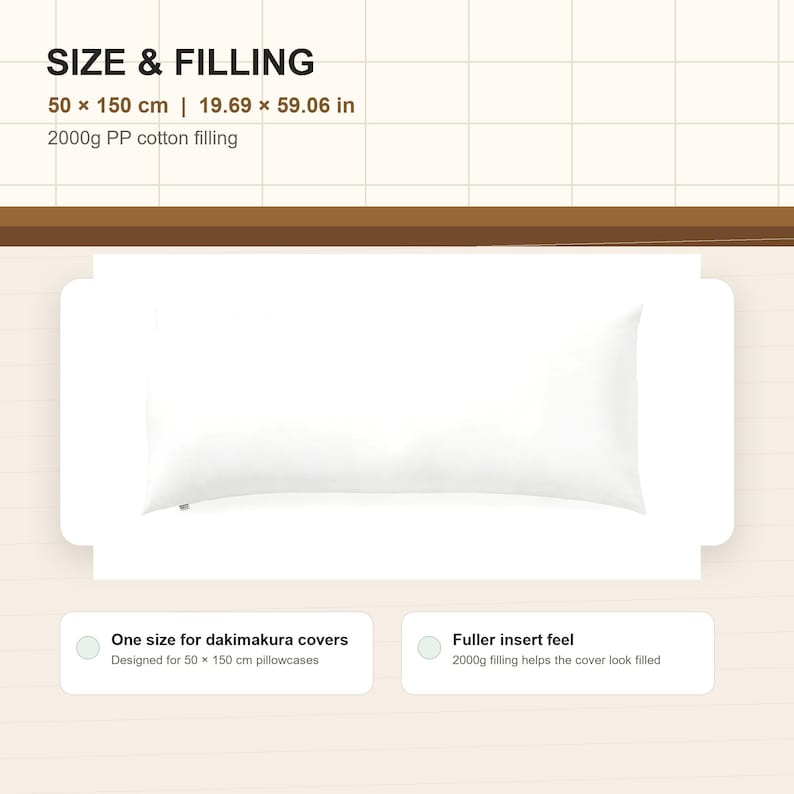 May include: A white rectangular body pillow with 2000g PP cotton filling. The text reads: SIZE & FILLING, 50 x 150 cm | 19.69 x 59.06 in, 2000g PP cotton filling, One size for dakimakura covers, Designed for 50 x 150 cm pillowcases, Fuller insert feel.