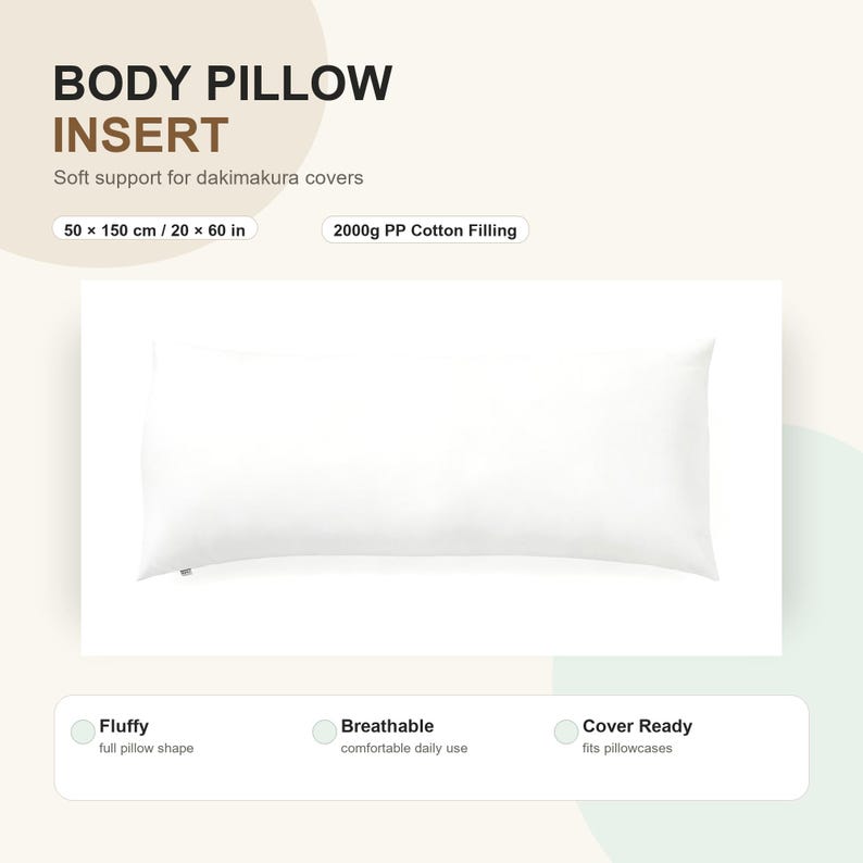 May include: A white rectangular body pillow insert measuring 20 x 60 inches with 2000g PP cotton filling. The text on the image reads BODY PILLOW INSERT, 50 x 150 cm / 20 x 60 in, 2000g PP Cotton Filling, Fluffy, Breathable, and Cover Ready.
