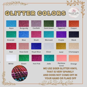 May include: A color chart displaying various glitter colors, including aqua, burgundy, confetti, and dark green. The chart also features the text "Glitter Colors" and "Sweet Lilli Custom". The text at the bottom reads "We use Siser Glitter Vinyl that is very sparkly and does not come off in your hand or flake off."