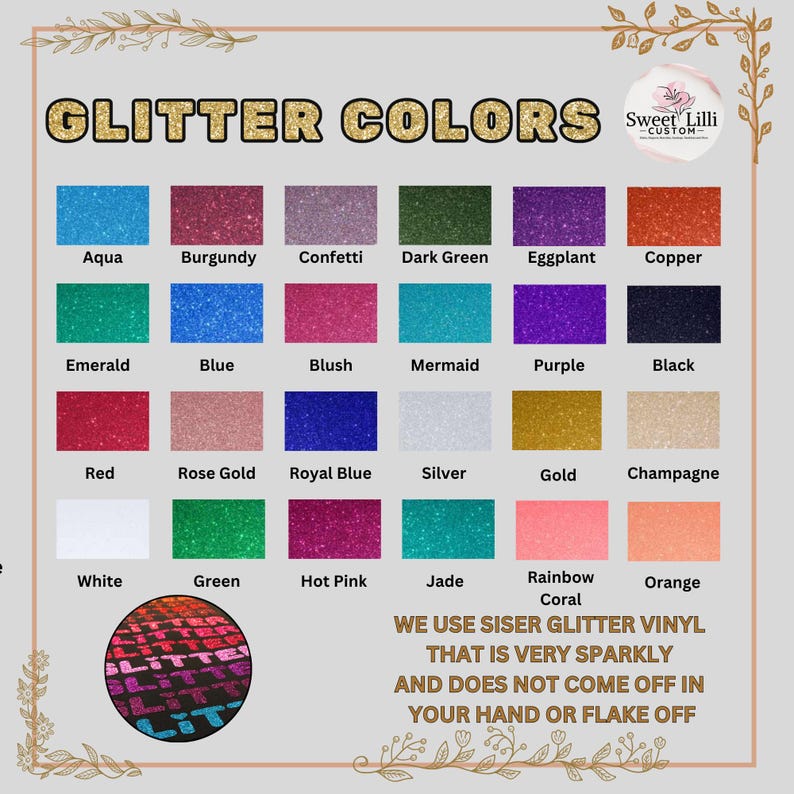 May include: A color chart displaying various glitter colors, including aqua, burgundy, confetti, and dark green. The chart also features the text "Glitter Colors" and "Sweet Lilli Custom". The text at the bottom reads "We use Siser Glitter Vinyl that is very sparkly and does not come off in your hand or flake off."