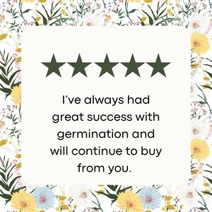 May include: Five star review with the text "I've always had great success with germination and will continue to buy from you."