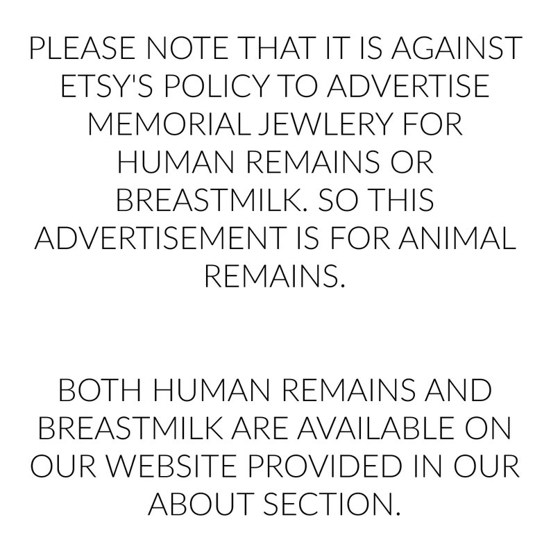 May include: Text-based image stating that it is against Etsy's policy to advertise memorial jewelry for human remains or breastmilk. The advertisement is for animal remains. It also states that both human remains and breastmilk are available on their website, which is provided in their about section.