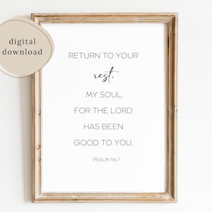 May include: A printable wall art print with a white background and black text. The text reads "Return to your rest. My soul, for the Lord has been good to you. Psalm 116:7".