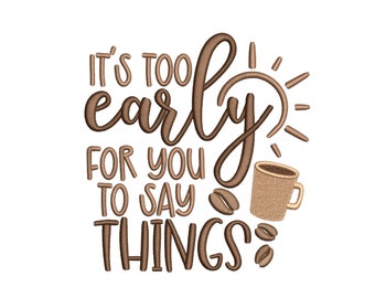 It's Too Early For You To Say Things Embroidery Design, 5 sizes, Instant Download