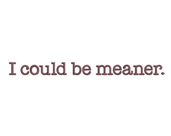 I Could Be Meaner Quote Embroidery Design, 4 sizes, Instant Download