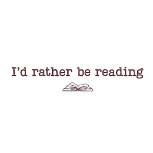 May include: White background with the phrase "I'd rather be reading" in a dark brown color. Below the text is a small illustration of an open book, also in dark brown.