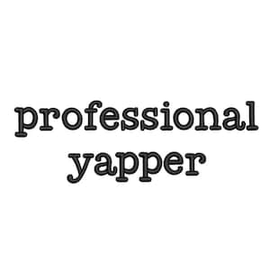 May include: Black and white text graphic that reads "professional yapper".