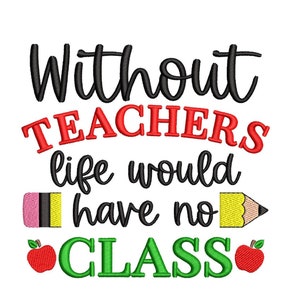 Without Teachers Life Would Have No Class Embroidery Design, 3 sizes, Instant Download