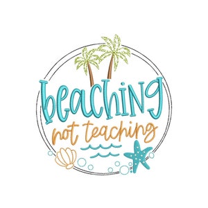May include: A blue and orange embroidery design with the text "beaching not teaching" in a circle with palm trees, seashells, and a starfish.