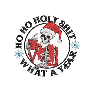 May include: A black and white illustration of a skeleton wearing a Santa hat and holding a cup of coffee. The text around the skeleton reads "Ho Ho Holy Shit What A Year".