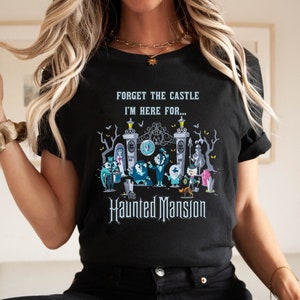 The Haunted Mansion T-Shirt/Hoodie/Sweatshirt, Vintage Forget The Castle I'm Here for The Haunted Mansion Shirt, Hitchhiking Ghosts shirt