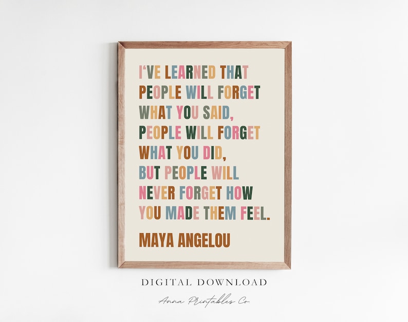 May include: A framed print with a quote by Maya Angelou in various colors. The quote reads, "I've learned that people will forget what you said, people will forget what you did, but people will never forget how you made them feel."