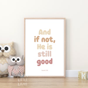 Daniel 3:18 And if not, He is still good, Bible Verse Wall Art, Baptism Gift, Scripture Wall Art, Christian Wall Art, Printable Bible Quotes