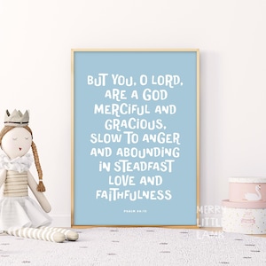 May include: A light blue printable wall art with white text that reads "But you, O Lord, are a God merciful and gracious, slow to anger and abounding in steadfast love and faithfulness. Psalm 145:8".
