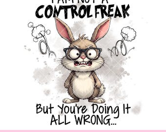 I&#39;m Not A Control Freak, But You’re Doing It Wrong PNG Sublimation Design Grumpy Bunny, Funny Quote Sarcastic Angry Rabbit Funny Clipart