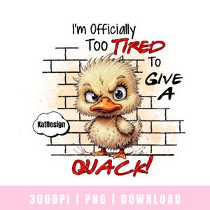 Im Officially Too Tired to Give a Quack PNG Sublimation Funny Angry Duck Design Funny Saying Sassy Duck Sublimation Sarcastic Quote Download