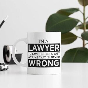 May include: White ceramic coffee mug with a black design that reads "I'm a Lawyer To save time let's just assume that I'm never wrong".