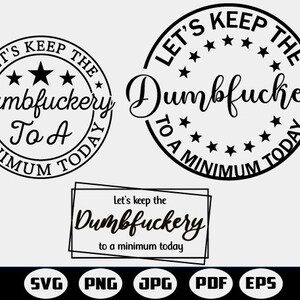 Let&#39;s Keep The Dumbfuckery To a Minimum Today, Funny Coworker Gift Svg, Funny sarcastic Shirt SVG,Files For Cricut, Svg,PNG,Jpeg,Dxf,EPS,Pdf