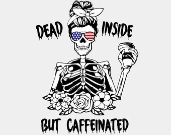 Dead Inside But Caffeinated Svg / Skeleton Svg / Dead Inside Svg / Caffeinated Svg / Coffee Lover Svg / Mom Skull Svg / momster svg