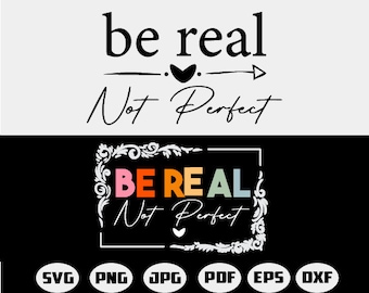 Be Real Not Perfect SVG,Kindness svg,Positive quote svg,Inspirational svg,Self Love svg,Women's shirt svg cut file