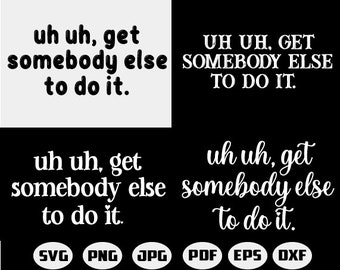 Uh Uh, Get Somebody Else To Do It SVG File, SVG, PNG, TikTok Saying | Funny Quotes, Cut FIles