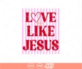 Love Like Jesus SVG PNG | Preppy Valentine Shirt Design (Digital Download)