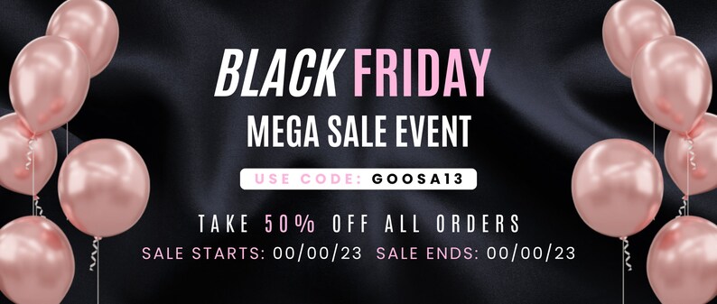 Op de afbeelding: Black Friday Mega Sale Event-afbeelding met roze en witte tekst op een zwarte achtergrond. De tekst luidt "BLACK FRIDAY MEGA SALE EVENT" en "USE CODE: GOOSA13". De tekst luidt ook "TAKE 50% OFF ALL ORDERS" en "SALE STARTS: 00/00/23 SALE ENDS: 00/00/23". De afbeelding is versierd met roze ballonnen.