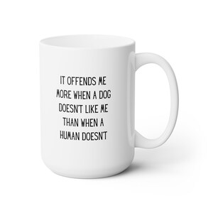 I’m More Offended Ceramic Mug 15oz | Large Coffee Mug | Animal Lover Mug | Dog Lover Coffee Mug | Funny Dog Mug | Gift for Dog Lover
