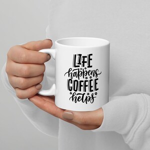Life Happens, Coffee Helps - Coffee Mug, Tea cup, Funny Coffee Mug, Coffee Addict, Coffee Drinker, Gift for Coffee Lover, coffee cup
