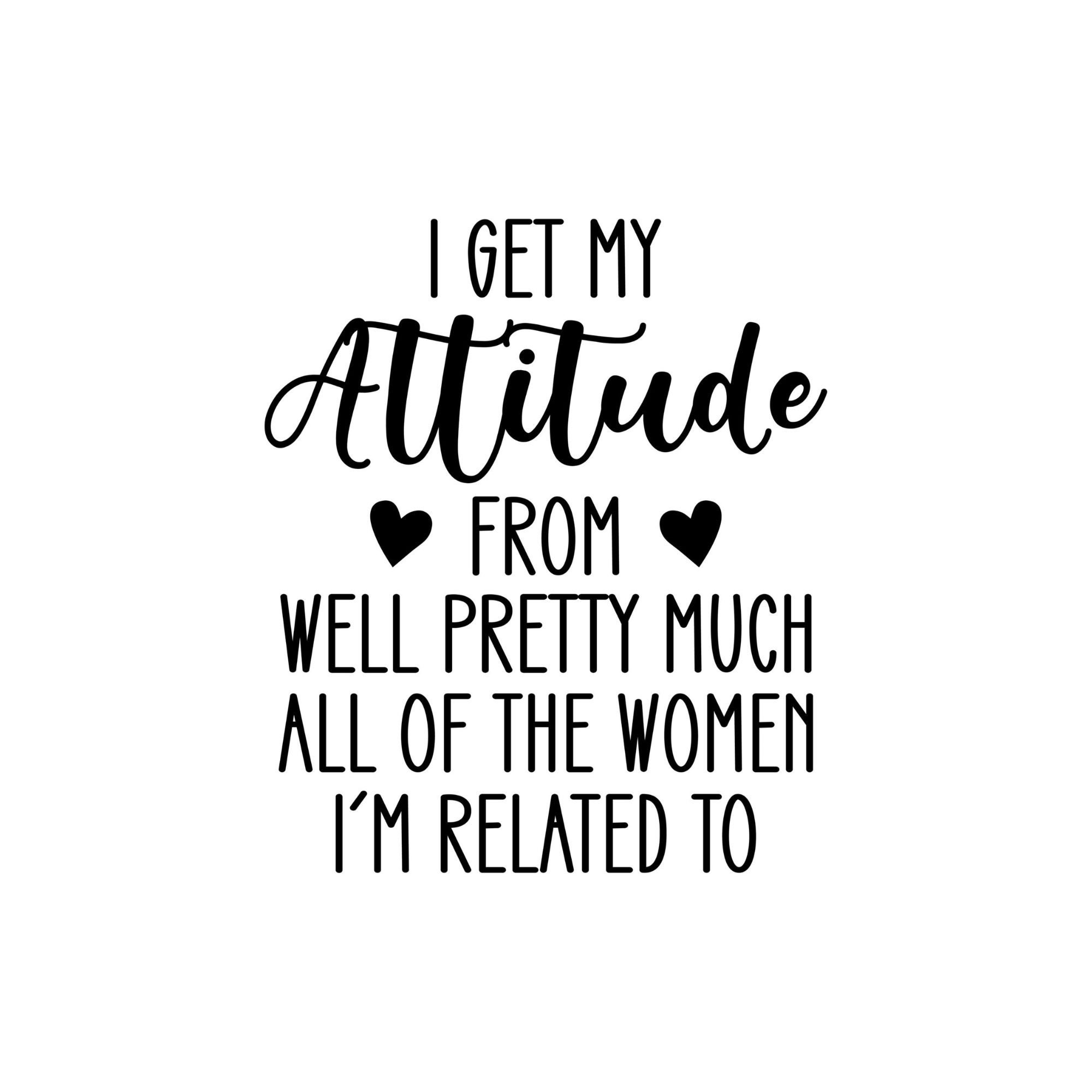 I Get My Attitude From All the Women I'm Related To/sublimation T-shirt ...