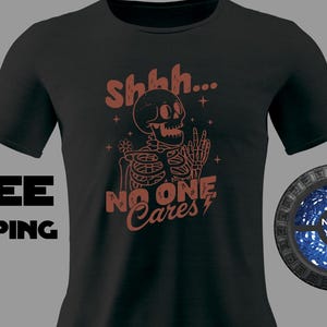 Shhh... No One Cares T Shirt | Skeleton, Funny Sayings, Skeleton Quote, No One Cares Tee Shirts