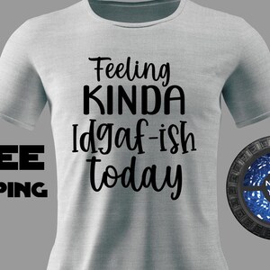 Feeling Kinda IDGAF-ish Today T Shirt | Funny Quotes, IDGAF Feeling, Cute Tee Shirts