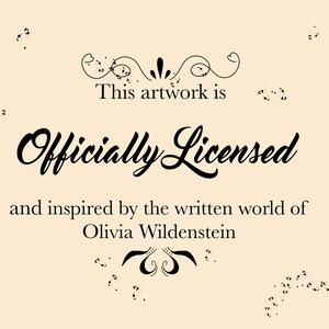 May include: A black and white image with the text "This artwork is Officially Licensed and inspired by the written world of Olivia Wildenstein".