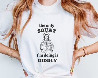 Funny Jesus Graphic Tee - The Only Squat I'm Doing Is Diddly