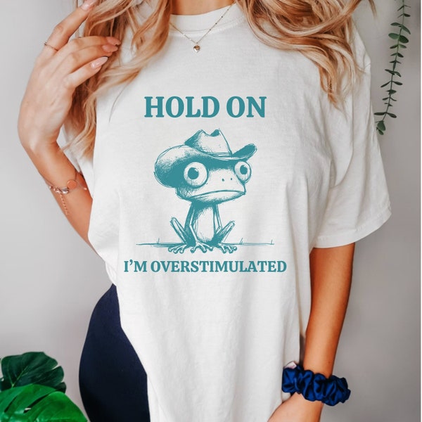 Hold on I'm Overstimulated Frog Shirt | ADHD, Anxiety, BPD, Mental Health Graphic Tee | Weirdcore Meme Funny Gift for Frog Lovers