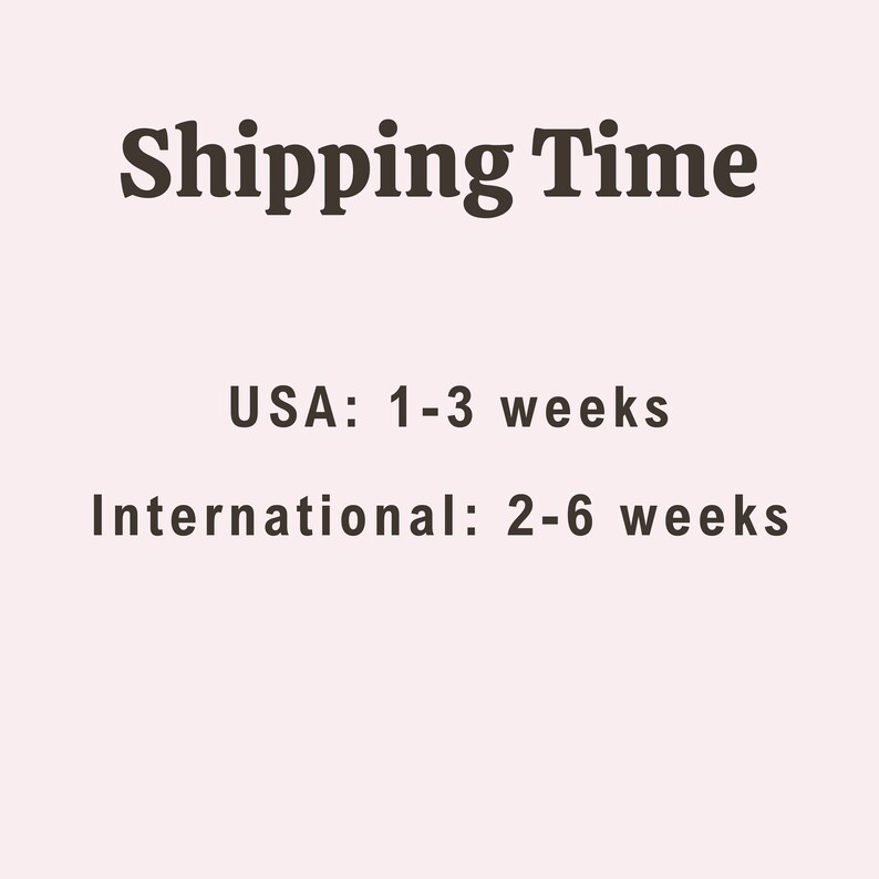 May include: Shipping time information for orders. Orders within the USA take 1-3 weeks to ship. International orders take 2-6 weeks to ship.
