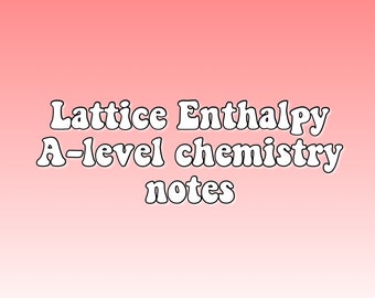 Lattice Enthalpy A- level chemistry notes