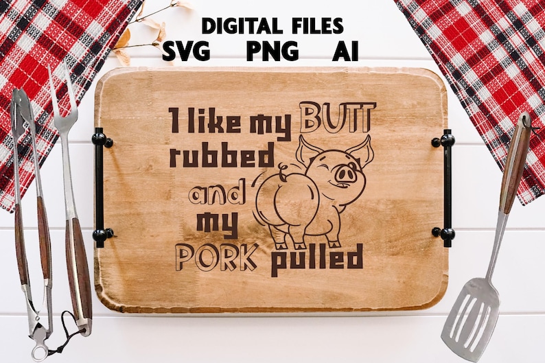 May include: Wooden serving tray with black handles and the text "I like my butt rubbed and my pork pulled" with a cartoon pig illustration. Digital files available in SVG, PNG, and AI formats.
