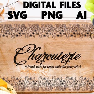 May include: Wooden charcuterie board with black handles, floral border design, and the word "Charcuterie" in elegant script. The text "French word for cheese and other fancy shit" is also included. Digital files available.
