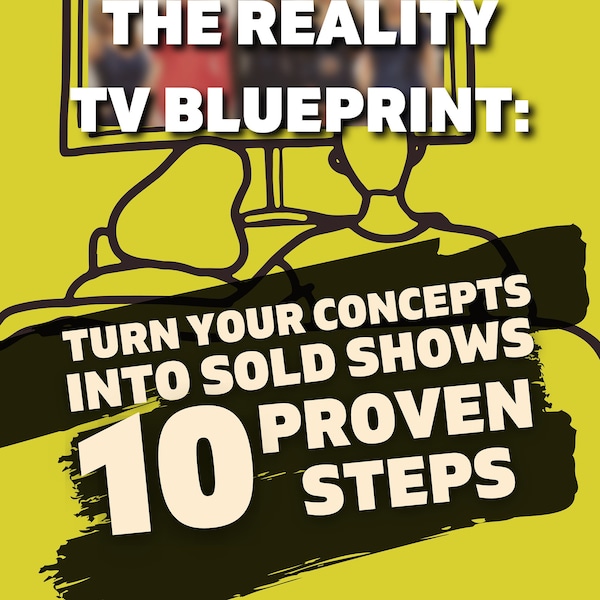 The Reality TV BluePrint: A Hand Guide To Turn Your Concepts into Sold Shows with 10 Proven Steps