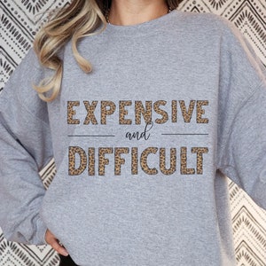 Expensive and Difficult Sweatshirt, Expensive Difficult, Cute Trendy Leopard Print Sweatshirt, Funny Trendy Sweatshirt, Funny Sweatshirt