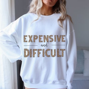 Expensive and Difficult Sweatshirt, Expensive Difficult, Cute Trendy Leopard Print Sweatshirt, Funny Trendy Sweatshirt, Funny Sweatshirt